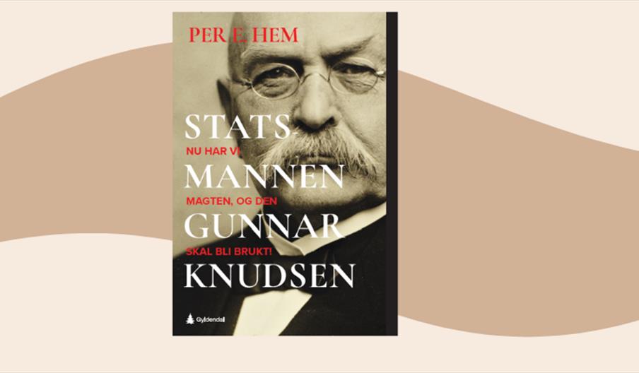 bokomslag med bilde av statsmannen Gunnar Knudsen. Forfatter Per E. Hem